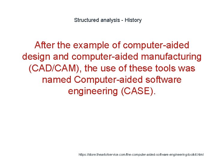 Structured analysis - History After the example of computer-aided design and computer-aided manufacturing (CAD/CAM),