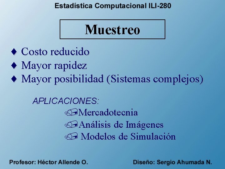 Muestreo ¨ Costo reducido ¨ Mayor rapidez ¨ Mayor posibilidad (Sistemas complejos) APLICACIONES: /Mercadotecnia