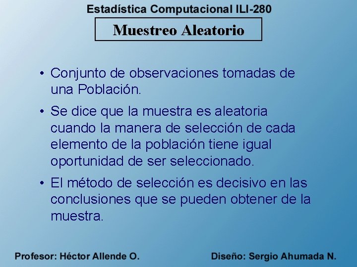 Muestreo Aleatorio • Conjunto de observaciones tomadas de una Población. • Se dice que