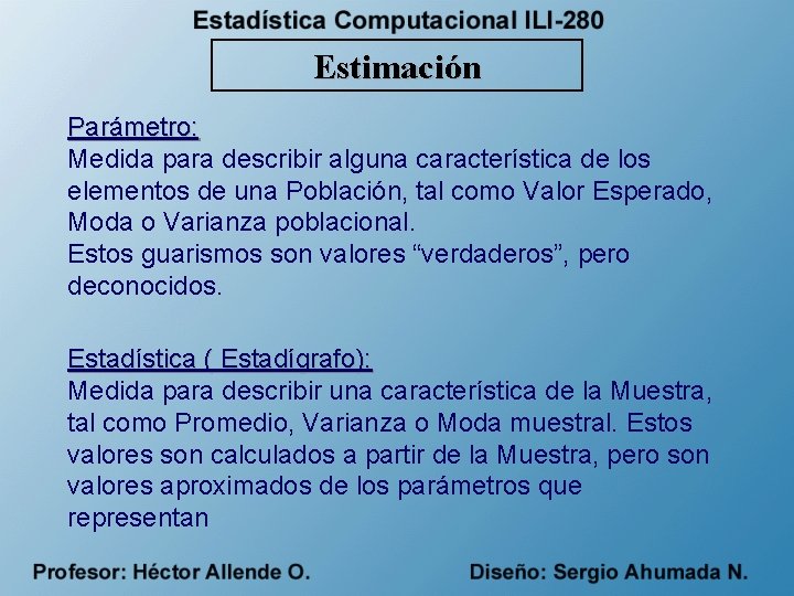 Estimación Parámetro: Medida para describir alguna característica de los elementos de una Población, tal