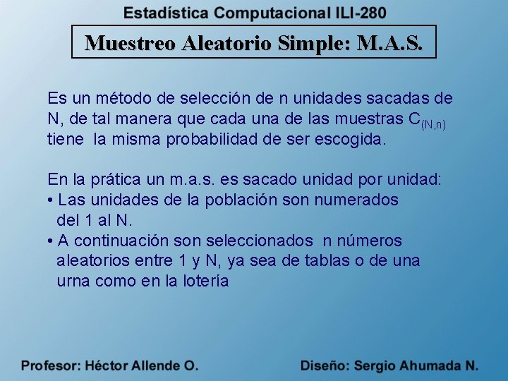 Muestreo Aleatorio Simple: M. A. S. Es un método de selección de n unidades