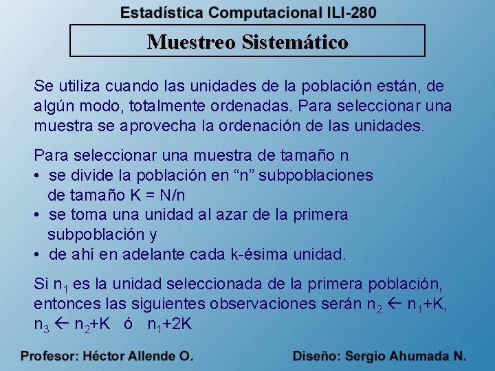 Muestreo Sistemático Se utiliza cuando las unidades de la población están, de algún modo,