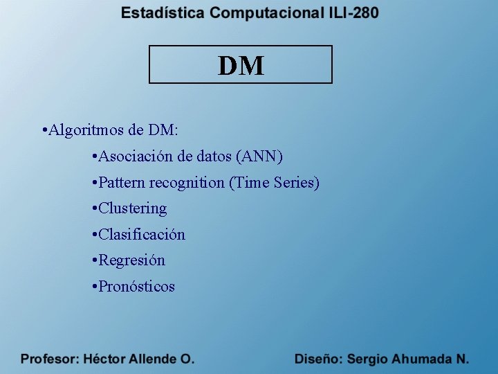 DM • Algoritmos de DM: • Asociación de datos (ANN) • Pattern recognition (Time