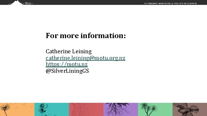 For more information: Catherine Leining catherine. leining@motu. org. nz https: //motu. nz @Silver. Lining.