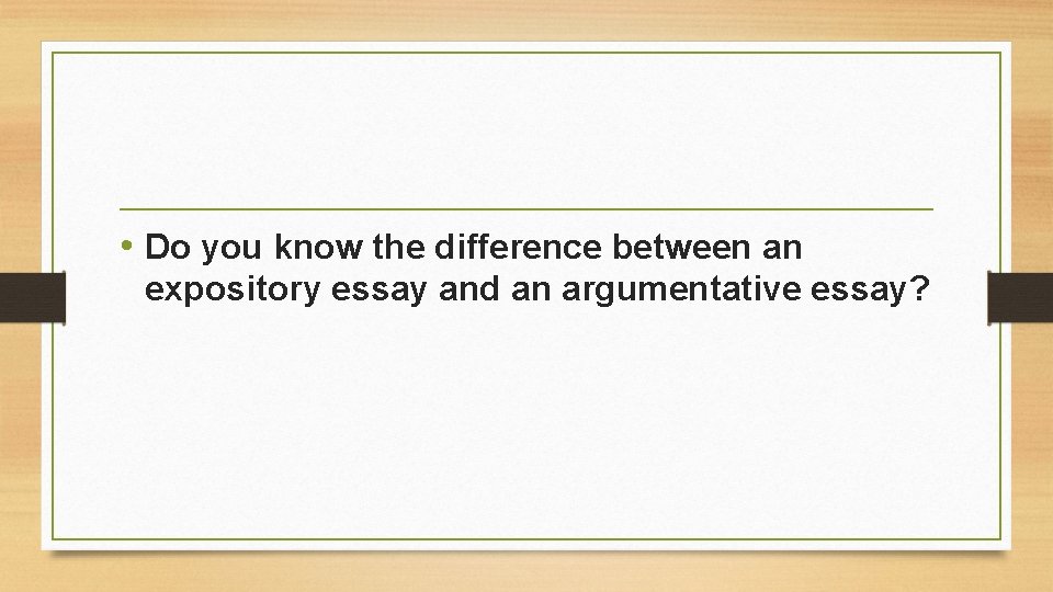  • Do you know the difference between an expository essay and an argumentative