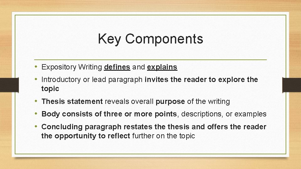 Key Components • Expository Writing defines and explains • Introductory or lead paragraph invites