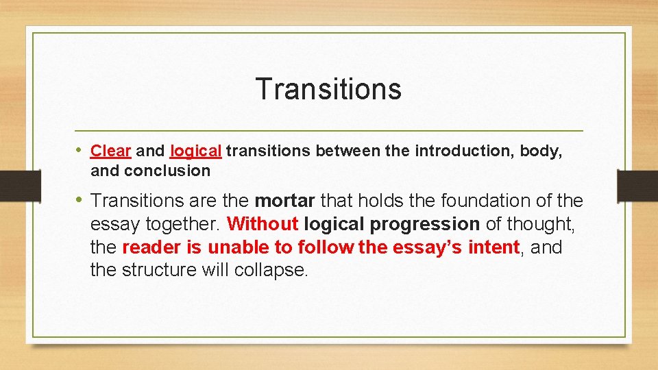 Transitions • Clear and logical transitions between the introduction, body, and conclusion • Transitions