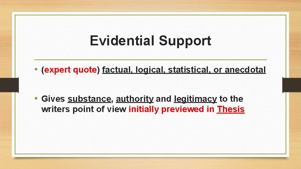 Evidential Support • (expert quote) factual, logical, statistical, or anecdotal • Gives substance, authority