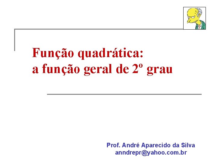 Função quadrática: a função geral de 2º grau Prof. André Aparecido da Silva anndrepr@yahoo.