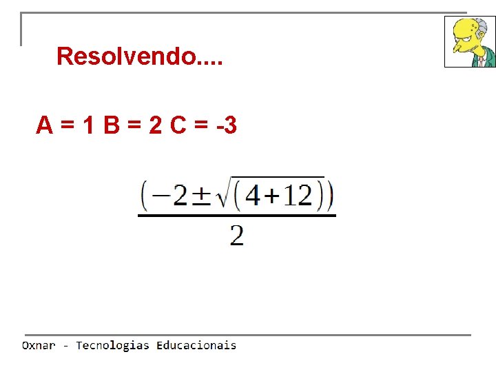 Resolvendo. . A = 1 B = 2 C = -3 ~ XANDE 