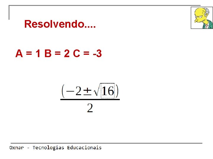 Resolvendo. . A = 1 B = 2 C = -3 ~ XANDE 