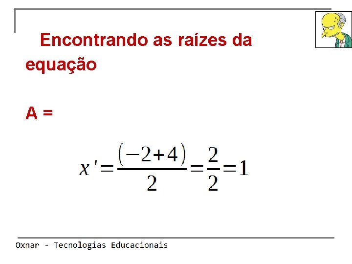 Encontrando as raízes da equação A = 1 B = 2 C = -3