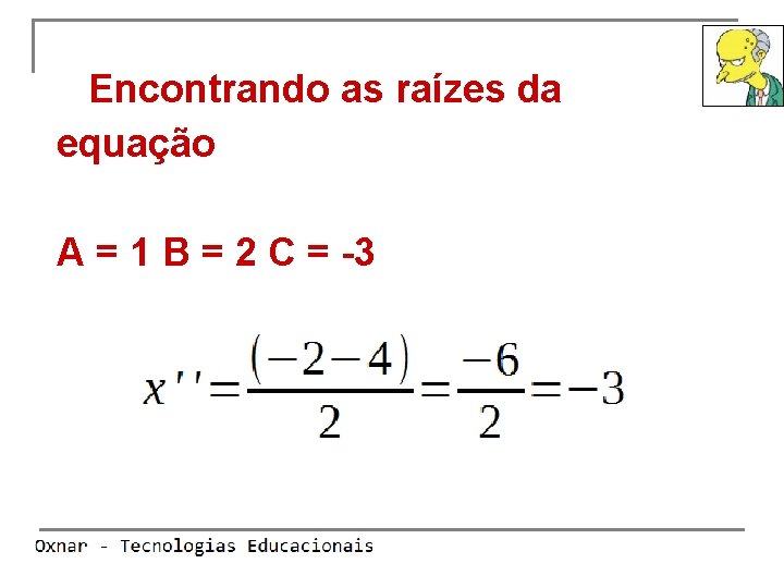 Encontrando as raízes da equação A = 1 B = 2 C = -3