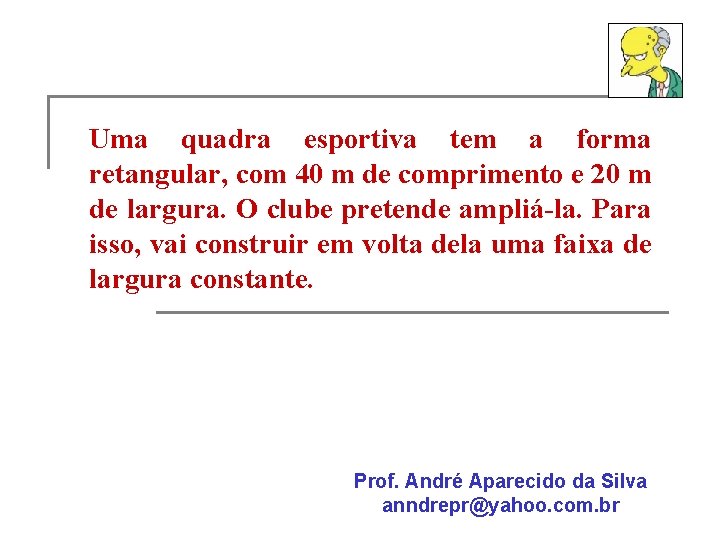 Uma quadra esportiva tem a forma retangular, com 40 m de comprimento e 20