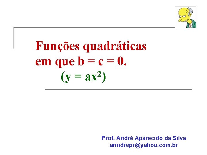 Funções quadráticas em que b = c = 0. (y = ax 2) Prof.