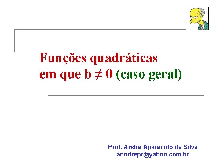 Funções quadráticas em que b ≠ 0 (caso geral) Prof. André Aparecido da Silva