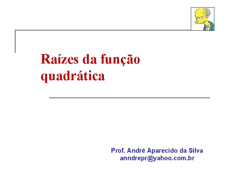 Raízes da função quadrática Prof. André Aparecido da Silva anndrepr@yahoo. com. br 