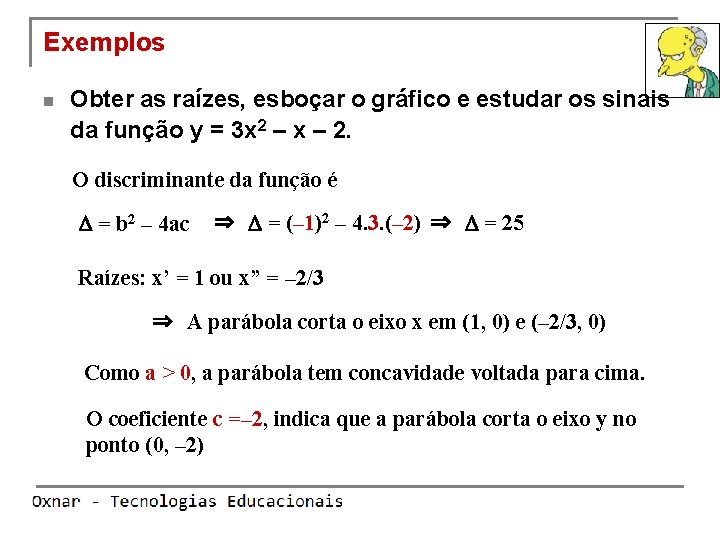 Exemplos n Obter as raízes, esboçar o gráfico e estudar os sinais da função