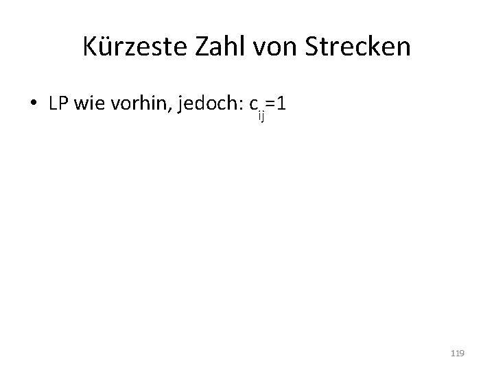 Kürzeste Zahl von Strecken • LP wie vorhin, jedoch: cij=1 119 