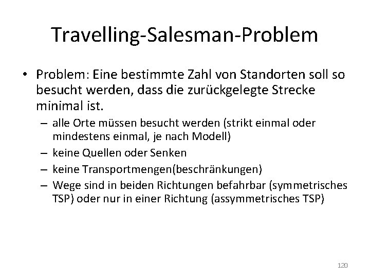 Travelling-Salesman-Problem • Problem: Eine bestimmte Zahl von Standorten soll so besucht werden, dass die