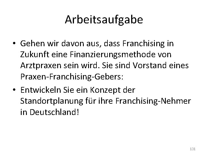 Arbeitsaufgabe • Gehen wir davon aus, dass Franchising in Zukunft eine Finanzierungsmethode von Arztpraxen