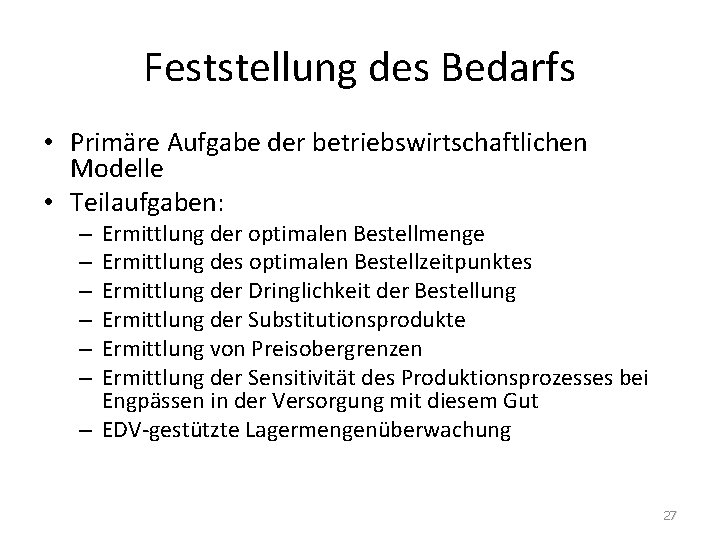 Feststellung des Bedarfs • Primäre Aufgabe der betriebswirtschaftlichen Modelle • Teilaufgaben: Ermittlung der optimalen