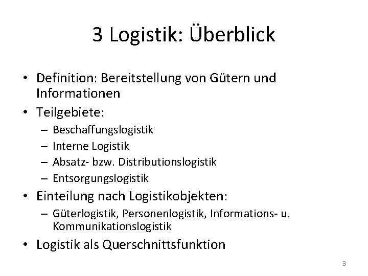 3 Logistik: Überblick • Definition: Bereitstellung von Gütern und Informationen • Teilgebiete: – –