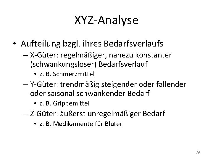 XYZ-Analyse • Aufteilung bzgl. ihres Bedarfsverlaufs – X-Güter: regelmäßiger, nahezu konstanter (schwankungsloser) Bedarfsverlauf •