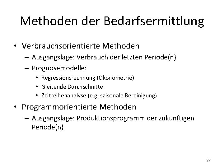 Methoden der Bedarfsermittlung • Verbrauchsorientierte Methoden – Ausgangslage: Verbrauch der letzten Periode(n) – Prognosemodelle: