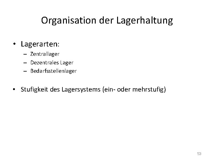 Organisation der Lagerhaltung • Lagerarten: – Zentrallager – Dezentrales Lager – Bedarfsstellenlager • Stufigkeit