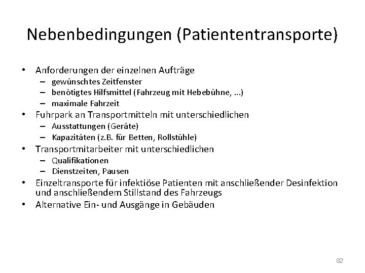 Nebenbedingungen (Patiententransporte) • Anforderungen der einzelnen Aufträge – gewünschtes Zeitfenster – benötigtes Hilfsmittel (Fahrzeug
