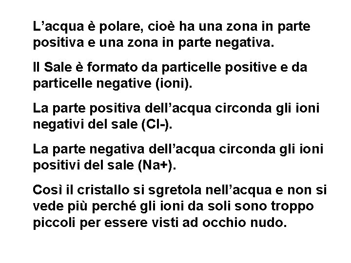 L’acqua è polare, cioè ha una zona in parte positiva e una zona in