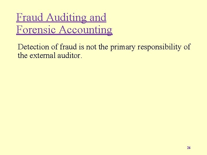 Fraud Auditing and Forensic Accounting Detection of fraud is not the primary responsibility of
