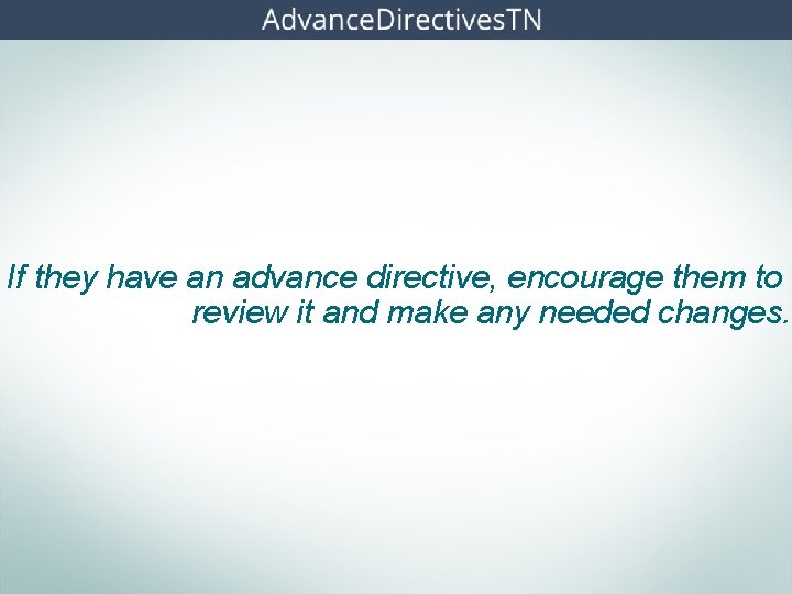 If they have an advance directive, encourage them to review it and make any