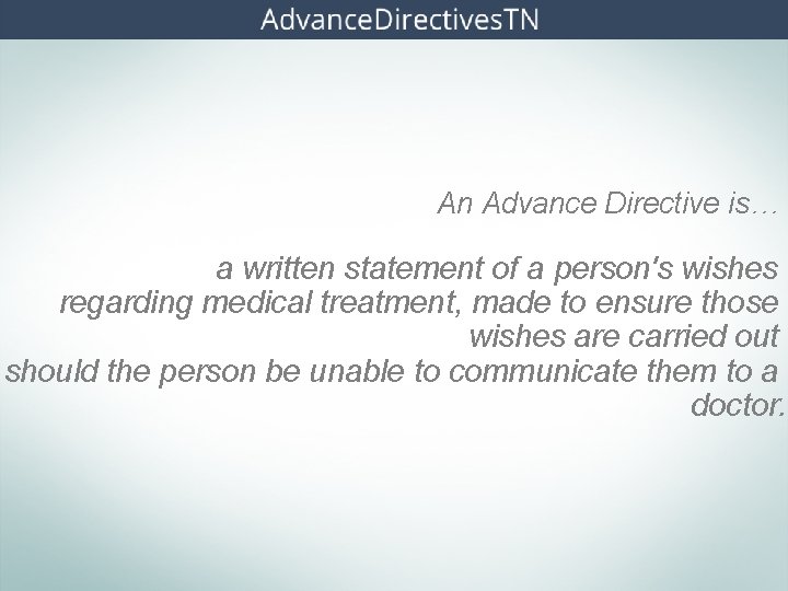 An Advance Directive is… a written statement of a person's wishes regarding medical treatment,