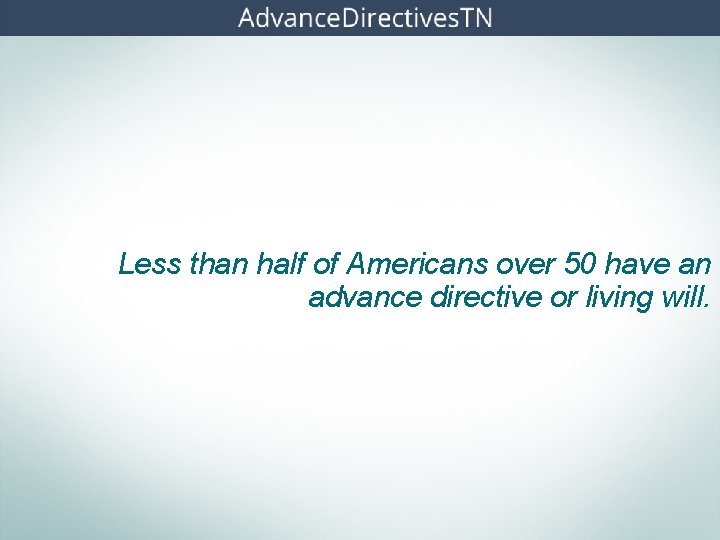 Less than half of Americans over 50 have an advance directive or living will.