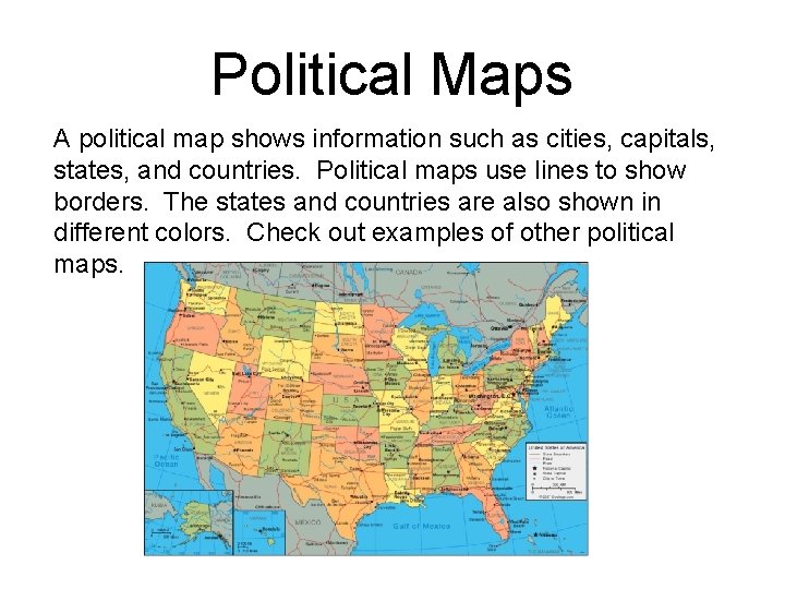 Political Maps A political map shows information such as cities, capitals, states, and countries.