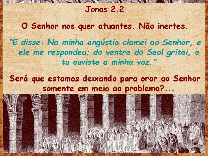 Jonas 2. 2 O Senhor nos quer atuantes. Não inertes. “E disse: Na minha