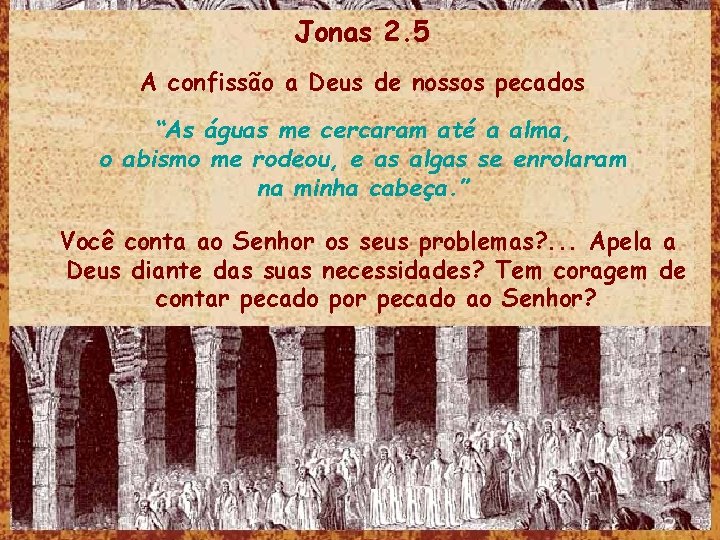 Jonas 2. 5 A confissão a Deus de nossos pecados “As águas me cercaram