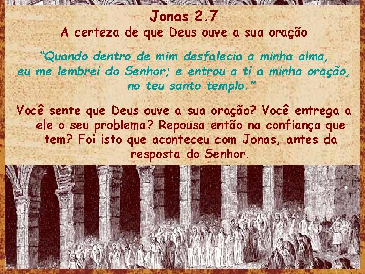 Jonas 2. 7 A certeza de que Deus ouve a sua oração “Quando dentro