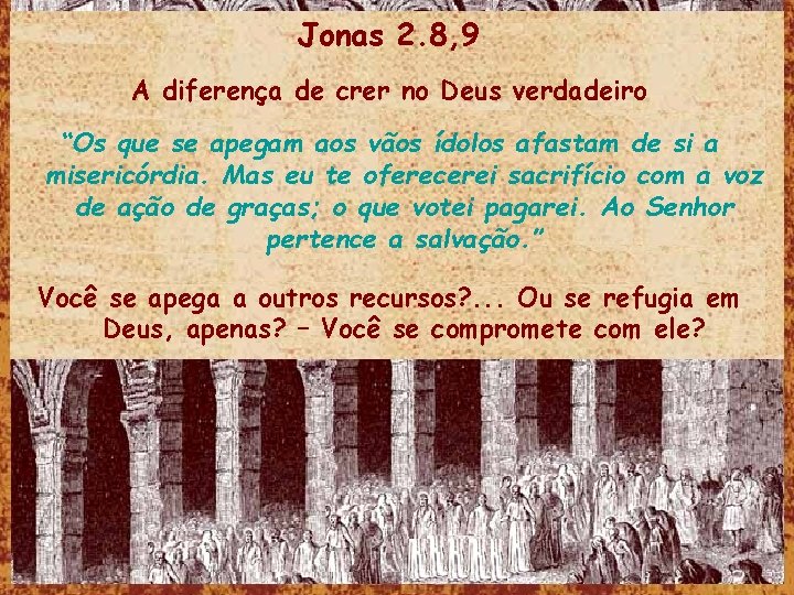 Jonas 2. 8, 9 A diferença de crer no Deus verdadeiro “Os que se