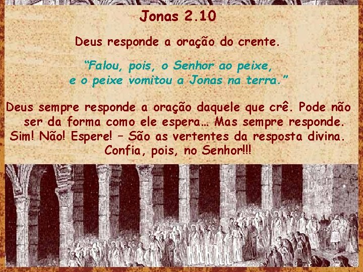 Jonas 2. 10 Deus responde a oração do crente. “Falou, pois, o Senhor ao