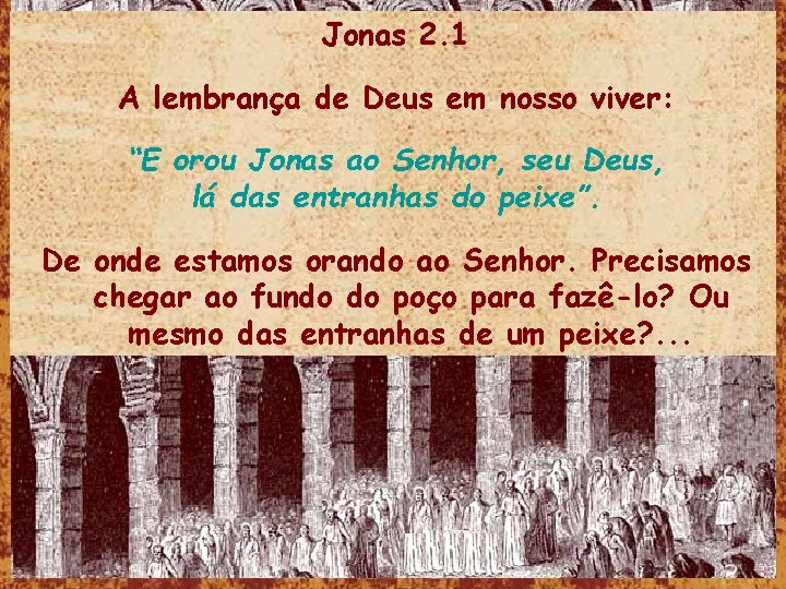 Jonas 2. 1 A lembrança de Deus em nosso viver: “E orou Jonas ao