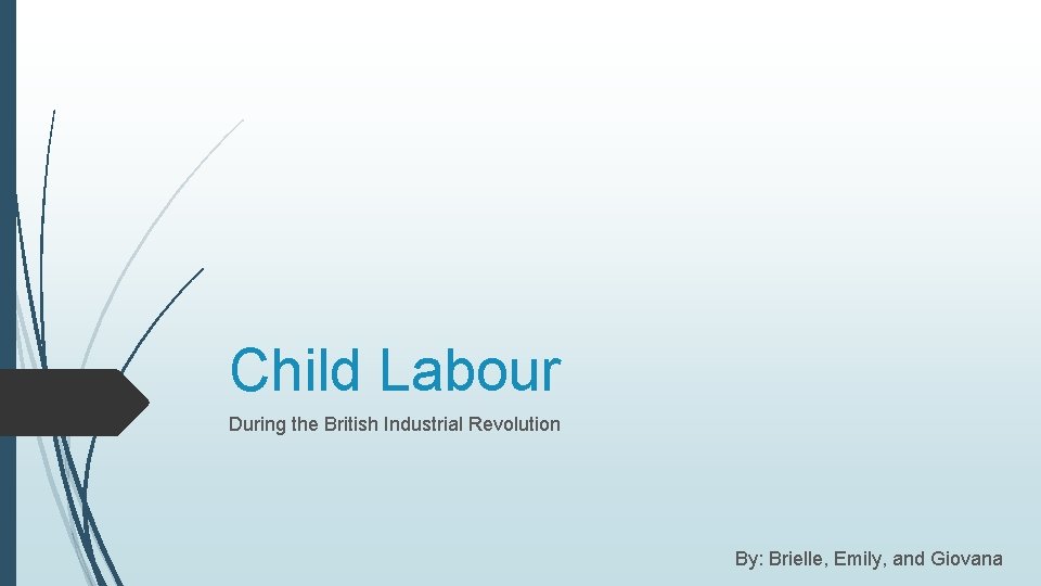 Child Labour During the British Industrial Revolution By: Brielle, Emily, and Giovana 