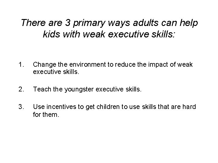 There are 3 primary ways adults can help kids with weak executive skills: 1.