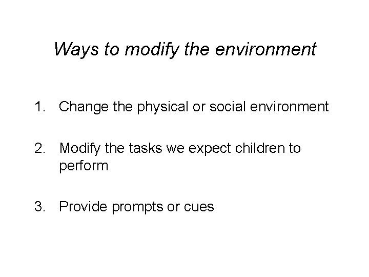 Ways to modify the environment 1. Change the physical or social environment 2. Modify