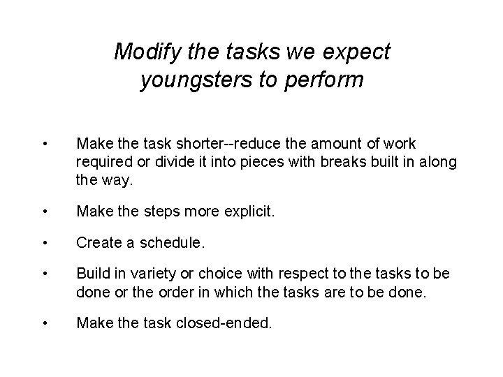 Modify the tasks we expect youngsters to perform • Make the task shorter--reduce the