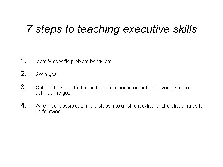 7 steps to teaching executive skills 1. Identify specific problem behaviors 2. Set a