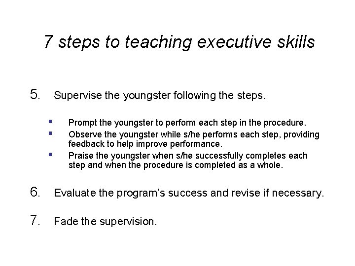 7 steps to teaching executive skills 5. Supervise the youngster following the steps. §