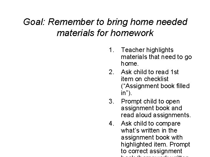 Goal: Remember to bring home needed materials for homework 1. 2. 3. 4. Teacher